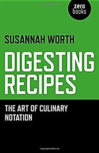 Digesting Recipes - The Art of Culinary Notation (Paperback)