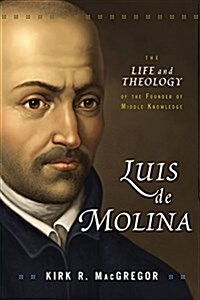 Luis de Molina: The Life and Theology of the Founder of Middle Knowledge (Hardcover)