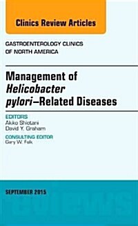 Management of Helicobacter Pylori-Related Diseases, an Issue of Gastroenterology Clinics of North America: Volume 44-3 (Hardcover)