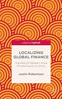 Localizing Global Finance: The Rise of Western-Style Private Equity in China (Hardcover)