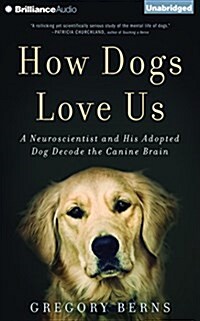 How Dogs Love Us: A Neuroscientist and His Adopted Dog Decode the Canine Brain (Audio CD)