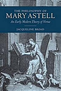 The Philosophy of Mary Astell : An Early Modern Theory of Virtue (Hardcover)