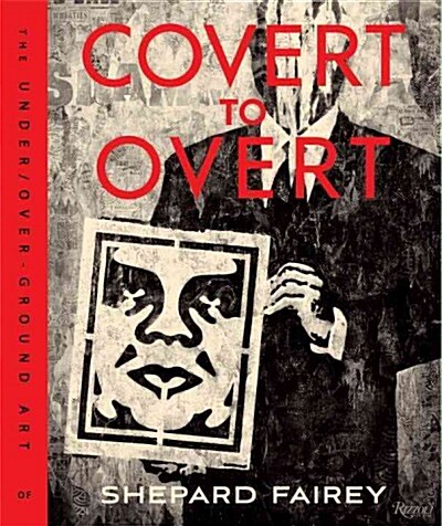 Covert to Overt: The Under/Overground Art of Shepard Fairey (Hardcover)