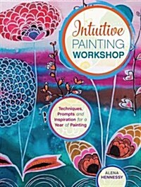 Intuitive Painting Workshop: Techniques, Prompts and Inspiration for a Year of Painting (Spiral)