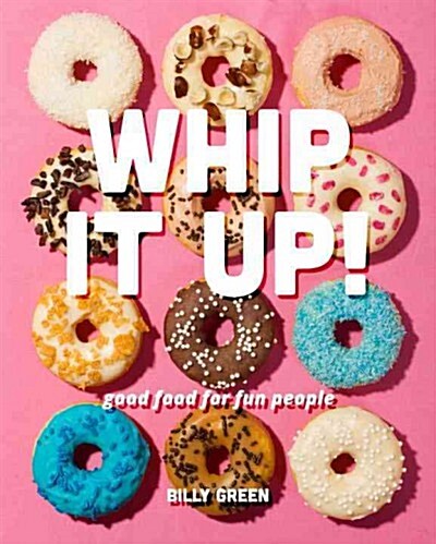 Whip It Up! : Over 75 Fast, Fun and Easy Recipes (Hardcover)