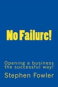 No Failure!: A Road Map to Opening a Successful Business! (Paperback)