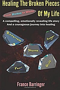 Healing the Broken Pieces of My Life: From Broken to Whole (Paperback)