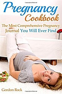 Pregnancy Cookbook: The Most Comprehensive Pregnancy Journal You Will Ever Find (Paperback)