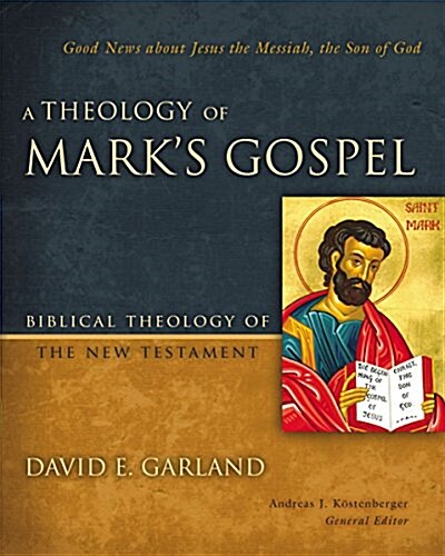 A Theology of Marks Gospel: Good News about Jesus the Messiah, the Son of God (Hardcover)