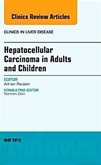 Hepatocellular Carcinoma in Adults and Children, an Issue of Clinics in Liver Disease: Volume 19-2 (Hardcover)