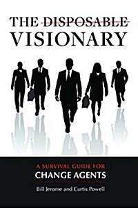 The Disposable Visionary: A Survival Guide for Change Agents (Hardcover)