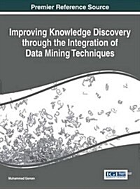 Improving Knowledge Discovery Through the Integration of Data Mining Techniques (Hardcover)