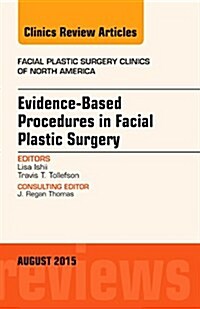 Evidence-Based Procedures in Facial Plastic Surgery, an Issue of Facial Plastic Surgery Clinics of North America: Volume 23-3 (Hardcover)