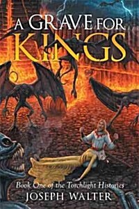 A Grave for Kings: Book One of the Torchlight Histories (Hardcover)