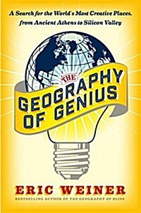 The Geography of Genius: A Search for the Worlds Most Creative Places from Ancient Athens to Silicon Valley (Hardcover)