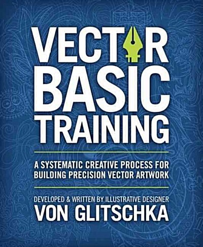 Vector Basic Training: A Systematic Creative Process for Building Precision Vector Artwork (Paperback, 2)