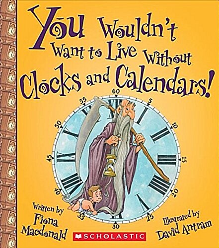 You Wouldnt Want to Live Without Clocks and Calendars! (You Wouldnt Want to Live Without...) (Library Edition) (Hardcover, Library)