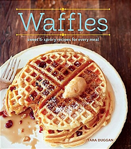 Waffles (Revised Edition): Sweet and Savory Recipes for Every Meal (Hardcover)