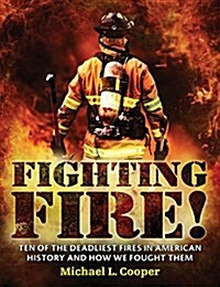 Fighting Fire!: Ten of the Deadliest Fires in American History and How We Fought Them (Paperback)