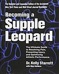 Becoming a Supple Leopard 2nd Edition: The Ultimate Guide to Resolving Pain, Preventing Injury, and Optimizing Athletic Performance (Hardcover, 2, Revised)