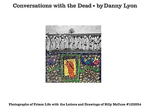 Conversations with the Dead : Photographs of Prison Life with the Letters and Drawings of Billy Mccune #122054 (Hardcover)