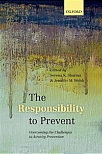 The Responsibility to Prevent : Overcoming the Challenges of Atrocity Prevention (Hardcover)