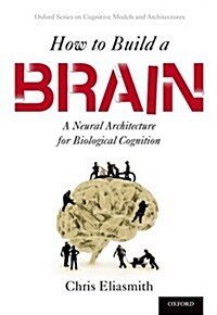 How to Build a Brain: A Neural Architecture for Biological Cognition (Paperback)