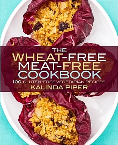 The Wheat-Free Meat-Free Cookbook: 100 Gluten-Free Vegetarian Recipes (Paperback)