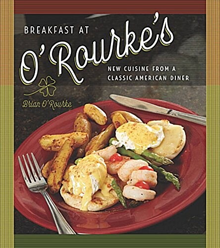 Breakfast at ORourkes: New Cuisine from a Classic American Diner (Paperback)