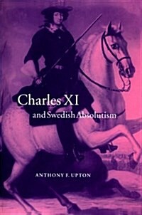 Charles XI and Swedish Absolutism, 1660-1697 (Hardcover)