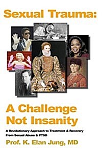 Sexual Trauma: A Challenge Not Insanity a Revolutionary Approach to Treatment & Recovery from Sexual Abuse & Ptsd (Paperback)