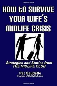 How to Survive Your Wifes Midlife Crisis: Strategies and Stories from the Midlife Club (Paperback)