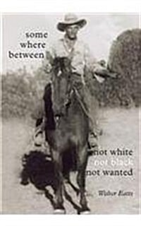 Somewhere Between Not White, Not Black, Not Wanted (Paperback)