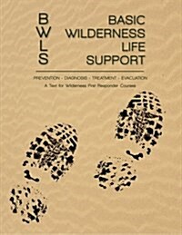 Basic Wilderness Life Support: A Text for Wilderness First Responder Courses (Paperback)