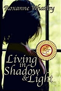 Living in Shadow and Light: The Harrowing Story of a Woman Who Survived Domestic Violence Showing You How to Help Your Loved One Overcome Battered (Paperback)