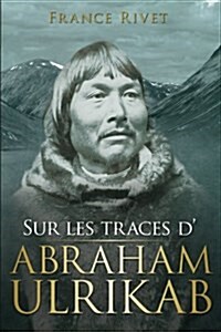 Sur les traces dAbraham Ulrikab: Les ??ements de 1880-1881 (Paperback)