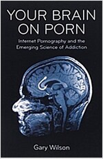 Your Brain on Porn : Internet Pornography and the Emerging Science of Addiction (Paperback)