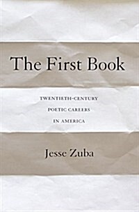 The First Book: Twentieth-Century Poetic Careers in America (Hardcover)