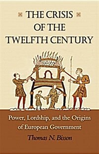 The Crisis of the Twelfth Century: Power, Lordship, and the Origins of European Government (Paperback)