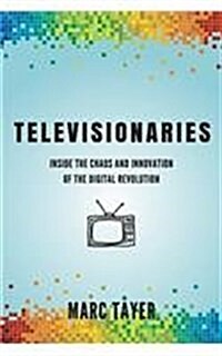 Televisionaries: Inside the Chaos and Innovation of the Digital Revolution (Paperback)