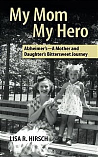 My Mom My Hero: Alzheimers-A Mother and Daughters Bittersweet Journey (Paperback)