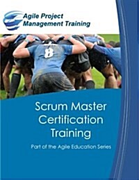 Scrum Master Certification Training: Participant Guide for Scrum Master Certification Training (Paperback)