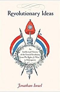 Revolutionary Ideas: An Intellectual History of the French Revolution from the Rights of Man to Robespierre (Paperback)