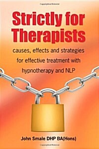 Strictly for Therapists: Causes, Effects and Strategies for Effective Treatment with Hypnotherapy and Nlp (Paperback)