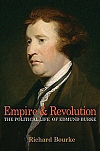 Empire and Revolution: The Political Life of Edmund Burke (Hardcover)