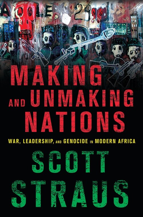 Making and Unmaking Nations: War, Leadership, and Genocide in Modern Africa (Hardcover)