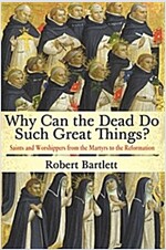 Why Can the Dead Do Such Great Things?: Saints and Worshippers from the Martyrs to the Reformation (Paperback)