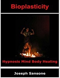 Bioplasticity: Hypnosis Mind Body Healing (Hardcover)