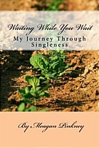 Waiting While You Wait: My Journey Through Singleness (Paperback)