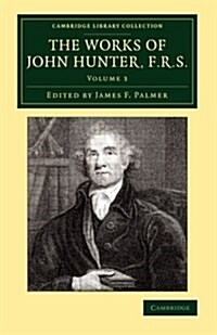 The Works of John Hunter, F.R.S. : With Notes (Paperback)